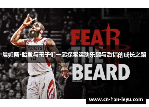 詹姆斯·哈登与孩子们一起探索运动乐趣与激情的成长之路 詹姆斯·哈登与孩子们一起探索运动乐趣与激情的成长之路