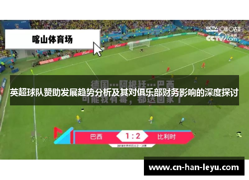 英超球队赞助发展趋势分析及其对俱乐部财务影响的深度探讨