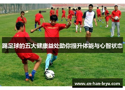 踢足球的五大健康益处助你提升体能与心智状态