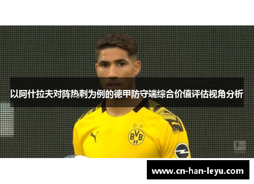 以阿什拉夫对阵热刺为例的德甲防守端综合价值评估视角分析 以阿什拉夫对阵热刺为例的德甲防守端综合价值评估视角分析