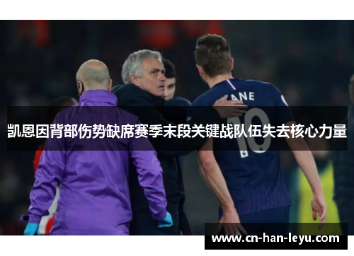 凯恩因背部伤势缺席赛季末段关键战队伍失去核心力量 凯恩因背部伤势缺席赛季末段关键战队伍失去核心力量
