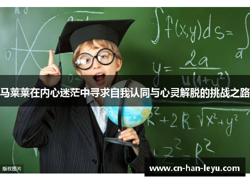 马莱莱在内心迷茫中寻求自我认同与心灵解脱的挑战之路