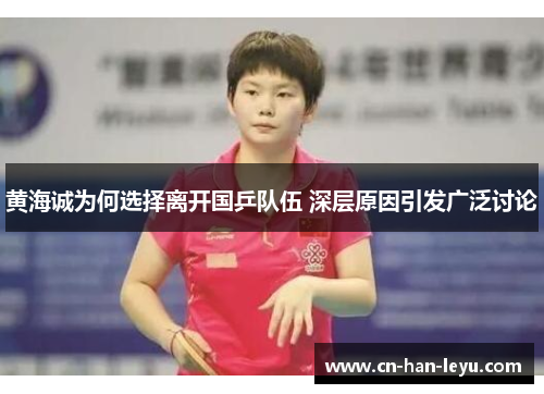 黄海诚为何选择离开国乒队伍 深层原因引发广泛讨论